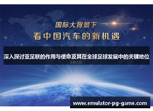 深入探讨亚足联的作用与使命及其在全球足球发展中的关键地位
